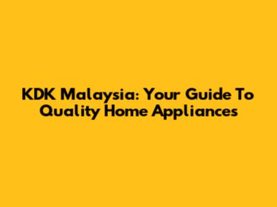 KDK Malaysia: Your Guide To Quality Home Appliances