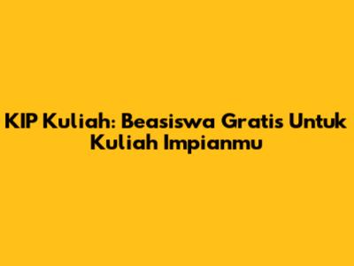KIP Kuliah: Beasiswa Gratis Untuk Kuliah Impianmu
