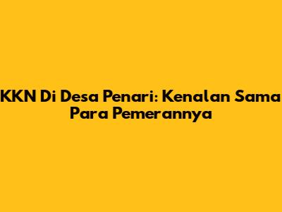 KKN Di Desa Penari: Kenalan Sama Para Pemerannya