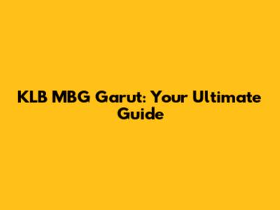 KLB MBG Garut: Your Ultimate Guide