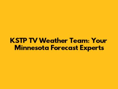 KSTP TV Weather Team: Your Minnesota Forecast Experts