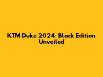 KTM Duke 2024: Black Edition Unveiled