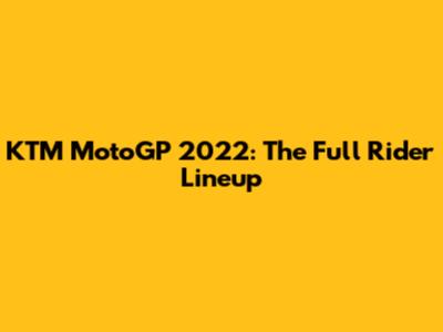 KTM MotoGP 2022: The Full Rider Lineup