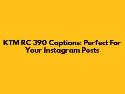 KTM RC 390 Captions: Perfect For Your Instagram Posts