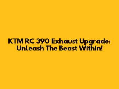 KTM RC 390 Exhaust Upgrade: Unleash The Beast Within!