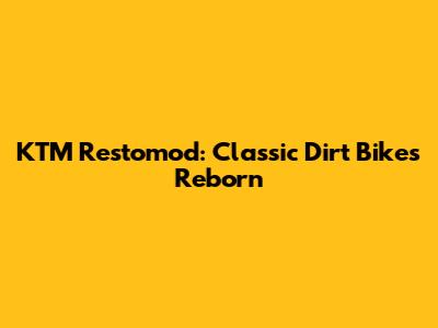 KTM Restomod: Classic Dirt Bikes Reborn