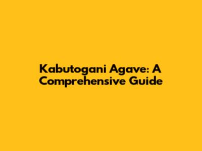 Kabutogani Agave: A Comprehensive Guide