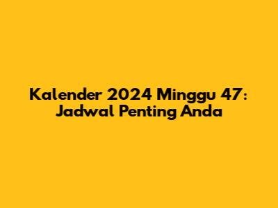Kalender 2024 Minggu 47: Jadwal Penting Anda