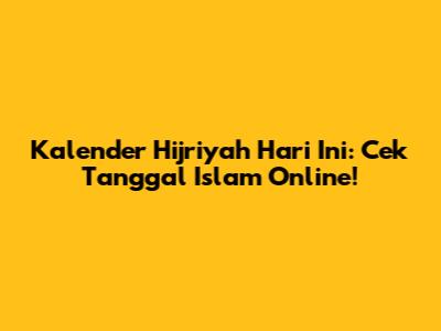 Kalender Hijriyah Hari Ini: Cek Tanggal Islam Online!