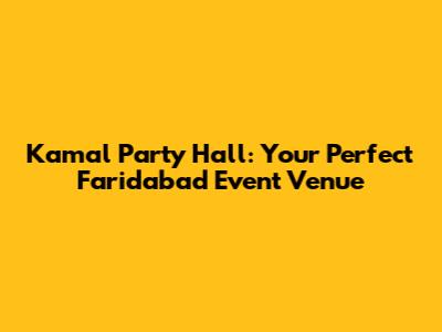 Kamal Party Hall: Your Perfect Faridabad Event Venue