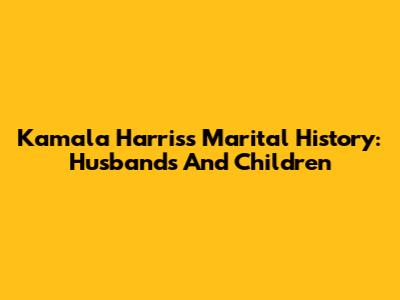 Kamala Harris's Marital History: Husbands And Children