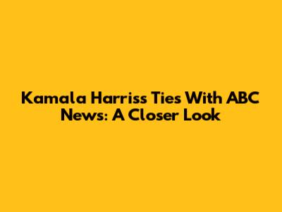 Kamala Harris's Ties With ABC News: A Closer Look