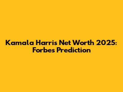 Kamala Harris Net Worth 2025: Forbes Prediction