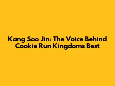 Kang Soo Jin: The Voice Behind Cookie Run Kingdom's Best