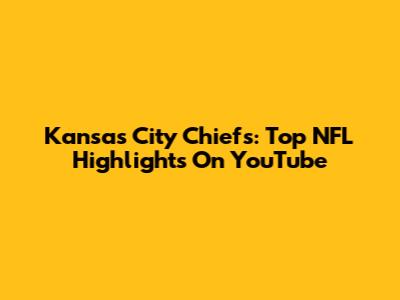 Kansas City Chiefs: Top NFL Highlights On YouTube