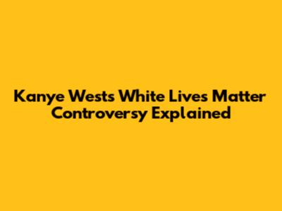 Kanye West's "White Lives Matter" Controversy Explained