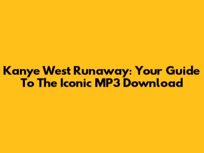 Kanye West Runaway: Your Guide To The Iconic MP3 Download