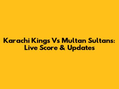 Karachi Kings Vs Multan Sultans: Live Score & Updates