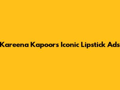Kareena Kapoor's Iconic Lipstick Ads