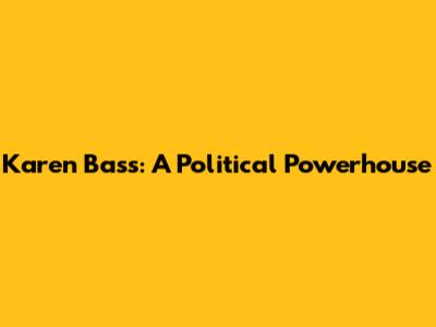 Karen Bass: A Political Powerhouse
