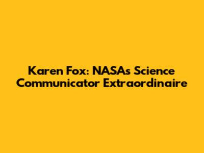 Karen Fox: NASA's Science Communicator Extraordinaire