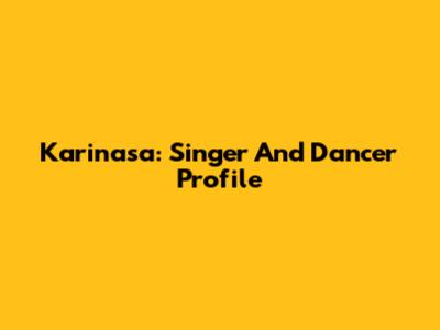 Karinasa: Singer And Dancer Profile