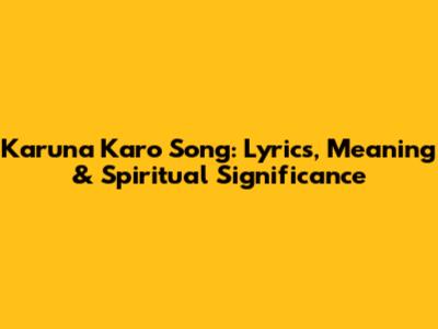 Karuna Karo Song: Lyrics, Meaning & Spiritual Significance