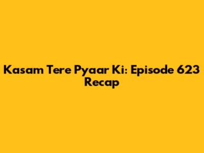 Kasam Tere Pyaar Ki: Episode 623 Recap
