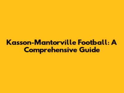 Kasson-Mantorville Football: A Comprehensive Guide