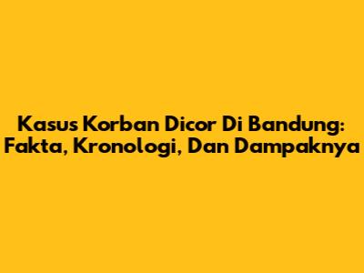 Kasus Korban Dicor Di Bandung: Fakta, Kronologi, Dan Dampaknya