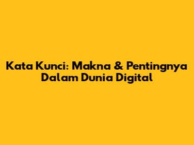 Kata Kunci: Makna & Pentingnya Dalam Dunia Digital