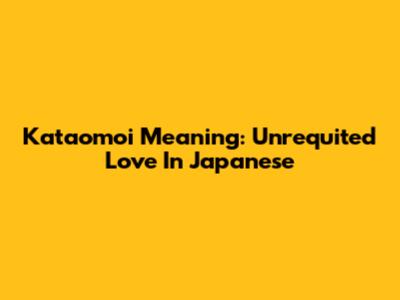 Kataomoi Meaning: Unrequited Love In Japanese