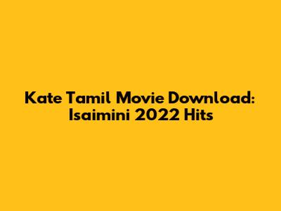 Kate Tamil Movie Download: Isaimini 2022 Hits
