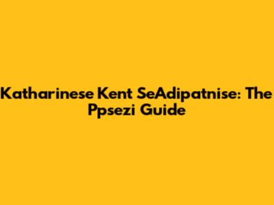 Katharinese Kent SeAdipatnise: The Ppsezi Guide