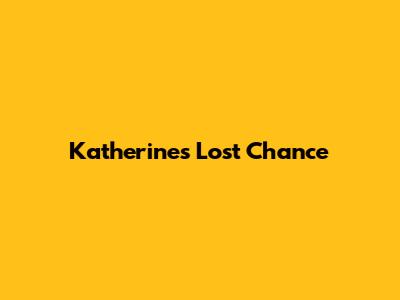 Katherine's Lost Chance