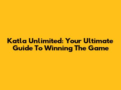 Katla Unlimited: Your Ultimate Guide To Winning The Game