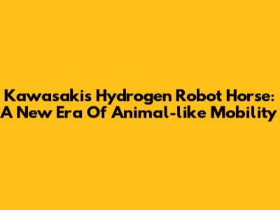 Kawasaki's Hydrogen Robot Horse: A New Era Of Animal-like Mobility