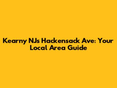 Kearny NJ's Hackensack Ave: Your Local Area Guide