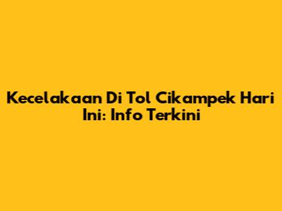 Kecelakaan Di Tol Cikampek Hari Ini: Info Terkini