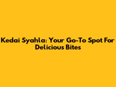 Kedai Syahla: Your Go-To Spot For Delicious Bites