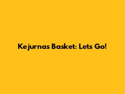 Kejurnas Basket: Let's Go!