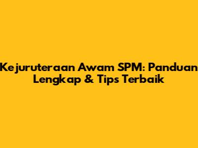 Kejuruteraan Awam SPM: Panduan Lengkap & Tips Terbaik