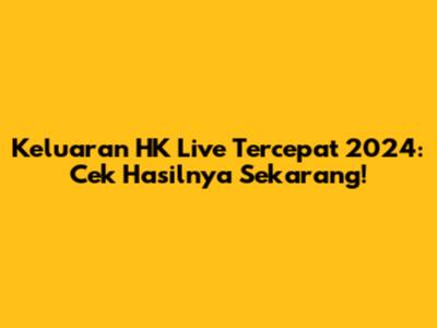 Keluaran HK Live Tercepat 2024: Cek Hasilnya Sekarang!