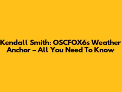 Kendall Smith: OSCFOX6's Weather Anchor – All You Need To Know