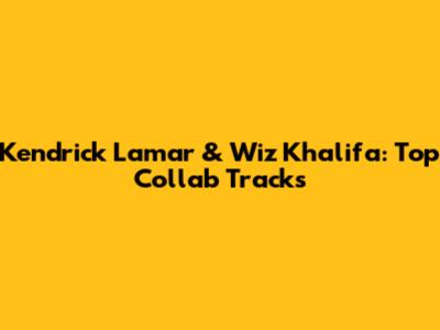Kendrick Lamar & Wiz Khalifa: Top Collab Tracks
