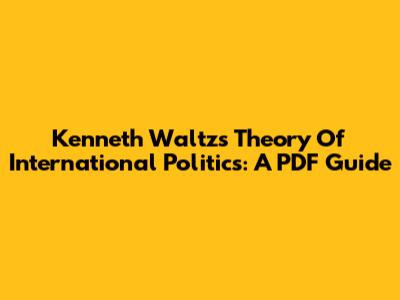 Kenneth Waltz's Theory Of International Politics: A PDF Guide