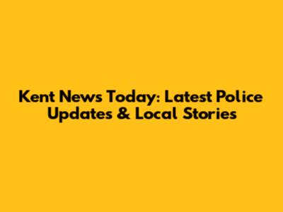 Kent News Today: Latest Police Updates & Local Stories
