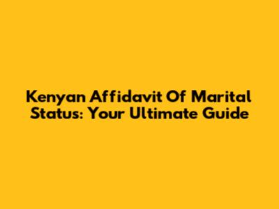 Kenyan Affidavit Of Marital Status: Your Ultimate Guide