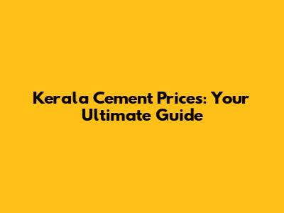 Kerala Cement Prices: Your Ultimate Guide