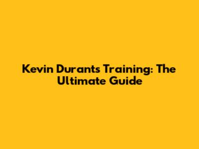 Kevin Durant's Training: The Ultimate Guide